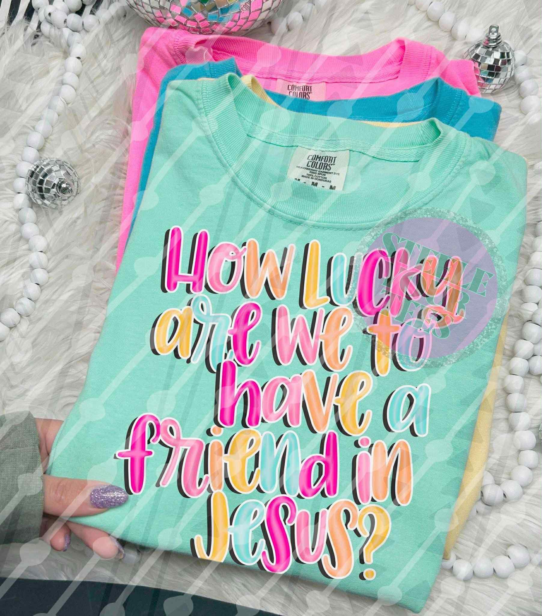 How lucky are we to have a friend in Jesus? All Sizes Tee